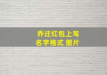 乔迁红包上写名字格式 图片